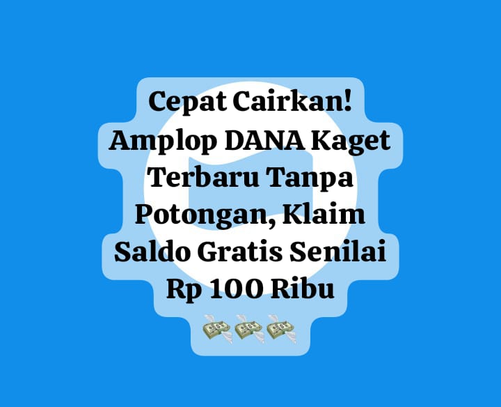 Cepat Cairkan! Amplop DANA Kaget Terbaru Tanpa Potongan, Klaim Saldo Gratis Senilai Rp 100 Ribu