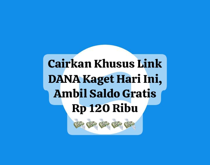 Cairkan Khusus Link DANA Kaget Hari Ini, Ambil Saldo Gratis Rp 120 Ribu Edisi Terbatas