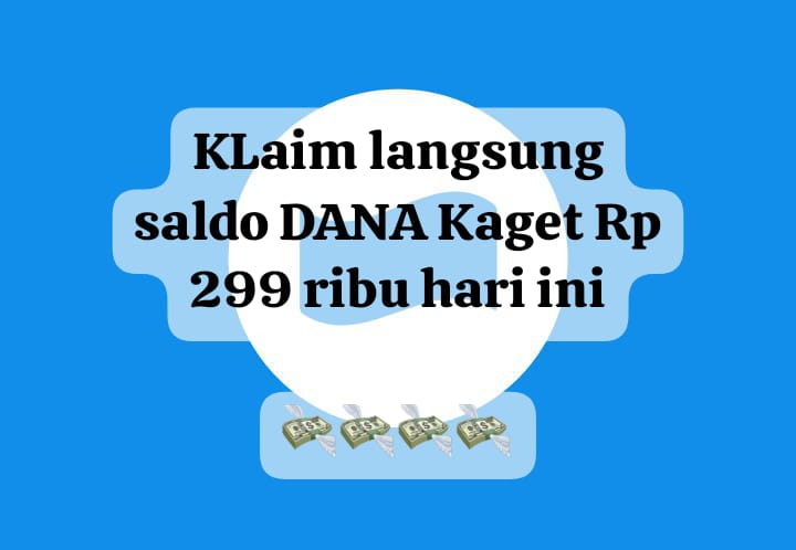 Cair Praktis! Klaim Langsung Saldo DANA Kaget Rp 299 Ribu, Sikat Linknya Secara Gratis Hari Ini