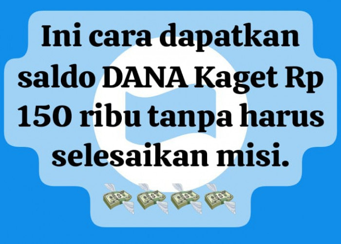 Tanpa Selesaikan Misi! Bisa Dapat Saldo DANA Kaget Rp 150 Ribu, Begini Tutorial Cairkan Cuannya Secara Gratis