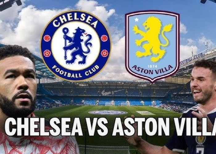 Prediksi Skor Aston Villa vs Chelsea: The Villans Andalkan Atmosfer Villa Park, The Blues Bidik Konsistensi