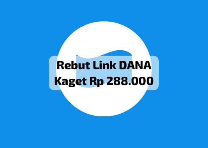 Rebut Link DANA Kaget Senilai Rp 288 Ribu, Cairkan Saldo Gratis Ke Dompet Digital, Begini Caranya