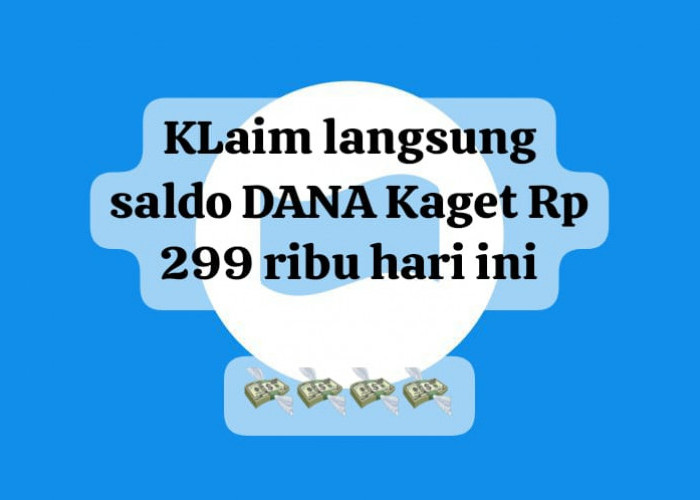 Cair Praktis! Klaim Langsung Saldo DANA Kaget Rp 299 Ribu, Sikat Linknya Secara GratisHari Ini