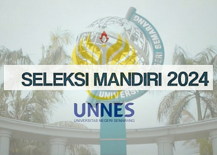 Seleksi Mandiri Reguler dan Prestasi Universitas Negeri Semarang 2024, Cek Timeline dan Biaya Pendaftaran
