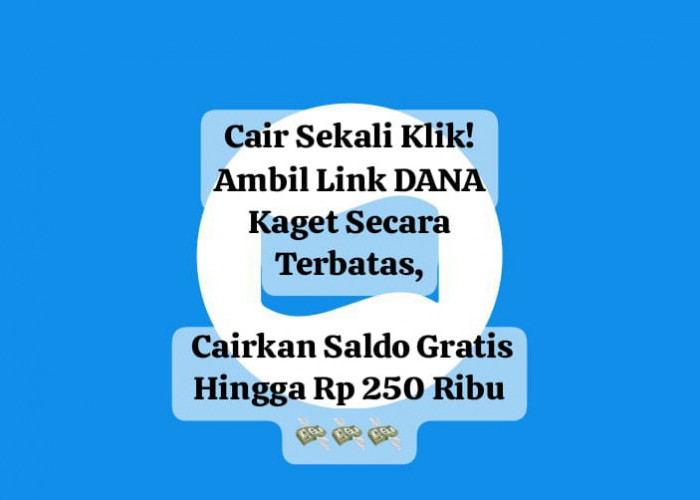 Cair Sekali Klik! Ambil Link DANA Kaget Secara Terbatas, Cairkan Saldo Gratis Hingga Rp 250 Ribu